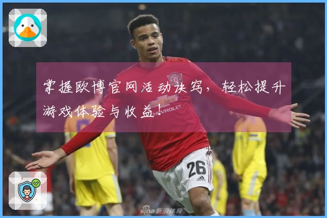 掌握欧博官网活动诀窍，轻松提升游戏体验与收益！